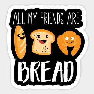 All My Friends Are Bread Sticker